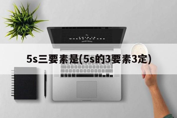 5s三要素是(5s的3要素3定)